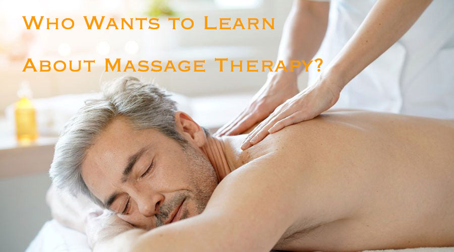 Who Wants to Learn About Massage Therapy?